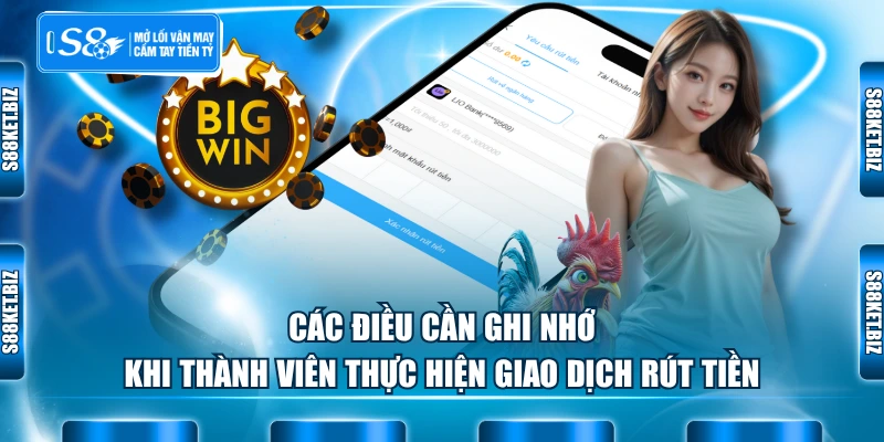 Các điều cần ghi nhớ khi thành viên thực hiện giao dịch rút tiền