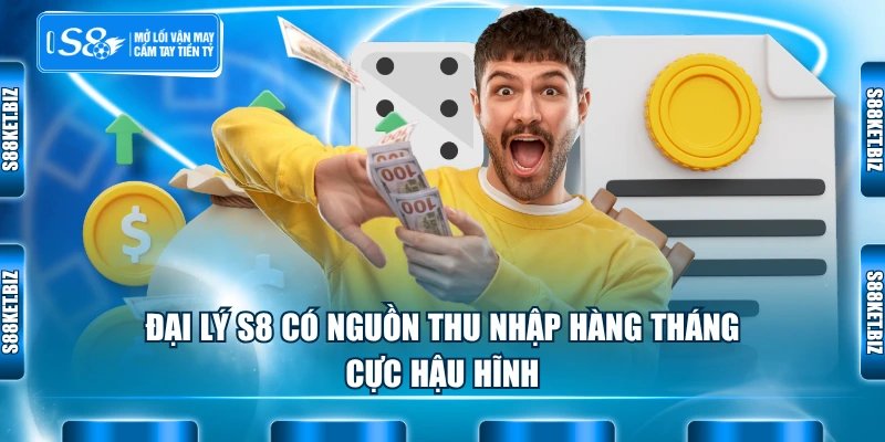 Đại lý S8 có nguồn thu nhập hàng tháng cực hậu hĩnh
