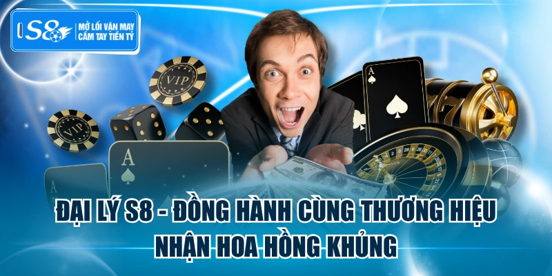 Đại Lý S8 - Đồng Hành Cùng Thương Hiệu Nhận Hoa Hồng Khủng