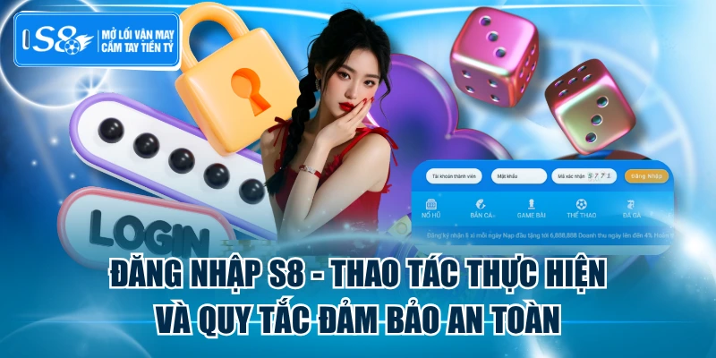 Đăng Nhập S8 - Thao Tác Thực Hiện Và Quy Tắc Đảm Bảo An Toàn
