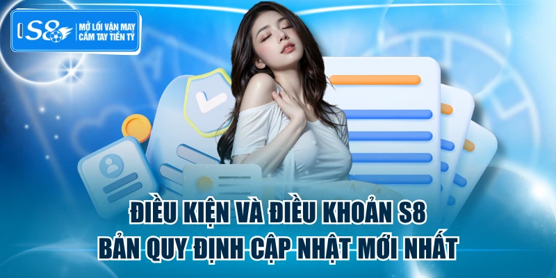 Điều Kiện Điều Khoản S8 - Bản Quy Định Cập Nhật Mới Nhất