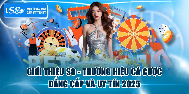 Giới Thiệu S8 - Thương Hiệu Cá Cược Đẳng Cấp Và Uy Tín 2025