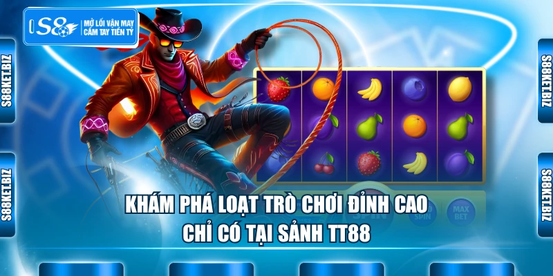 Khám phá loạt trò chơi đỉnh cao chỉ có tại sảnh TT88