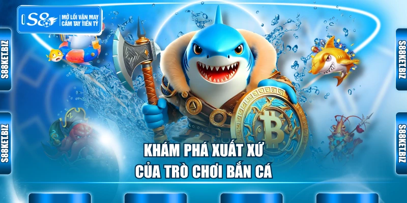 Khám phá xuất xứ của trò chơi bắn cá