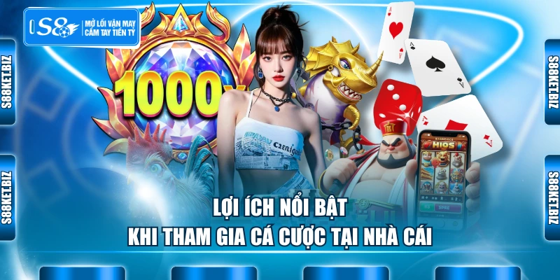 Lợi ích nổi bật khi tham gia cá cược tại nhà cái