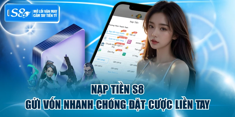 Nạp Tiền S8 - Gửi Vốn Nhanh Chóng Đặt Cược Liền Tay