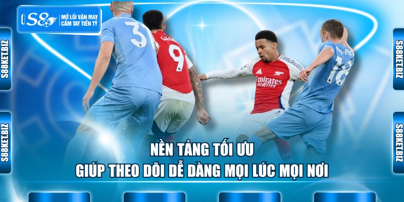 Nền tảng tối ưu giúp theo dõi dễ dàng mọi lúc mọi nơi