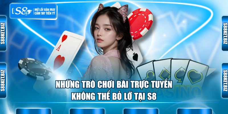 Những trò chơi bài trực tuyến không thể bỏ lỡ tại S8