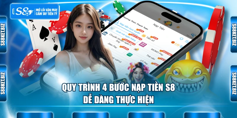 Quy trình 4 bước nạp tiền S8 dễ dàng thực hiện