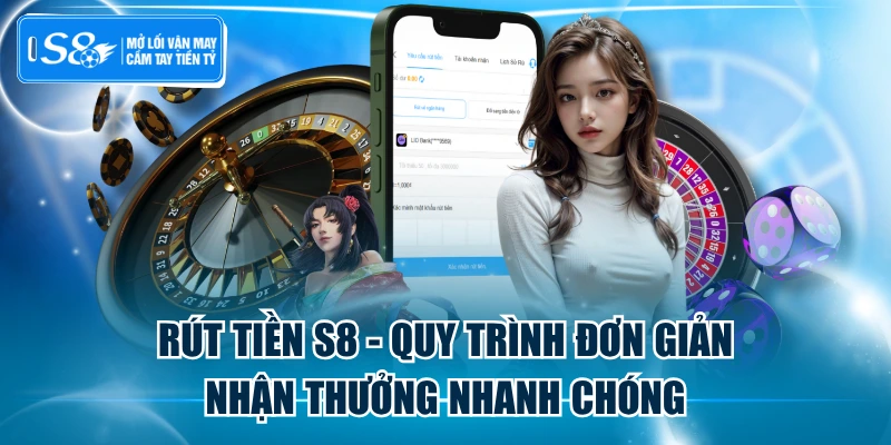 Rút Tiền S8 - Quy Trình Đơn Giản Nhận Thưởng Nhanh Chóng