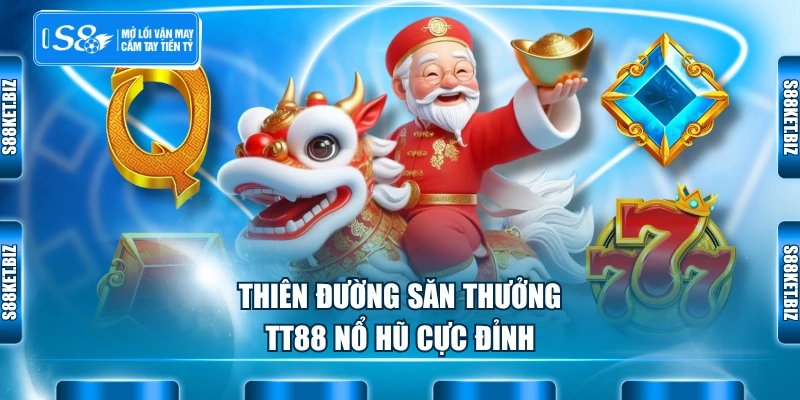 Thiên đường săn thưởng TT88 nổ hũ cực đỉnh