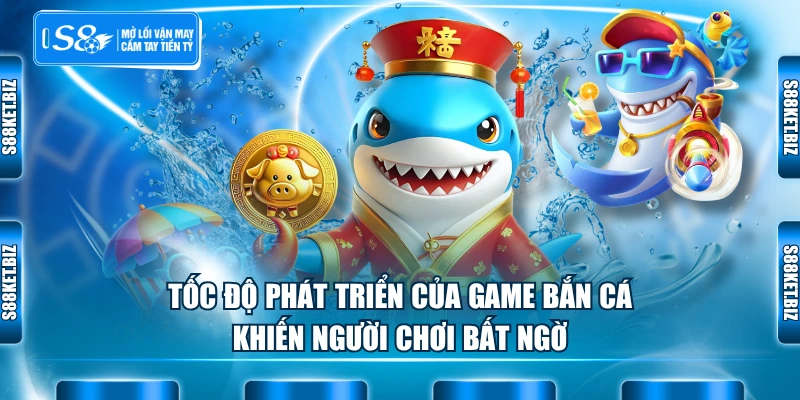 Tốc độ phát triển của game bắn cá khiến người chơi bất ngờ