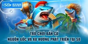 Trò Chơi Bắn Cá - Nguồn Gốc Và Xu Hướng Phát Triển Tại S8