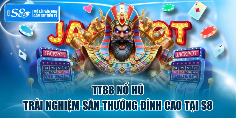 TT88 Nổ Hũ - Trải Nghiệm Săn Thưởng Đỉnh Cao Tại S8